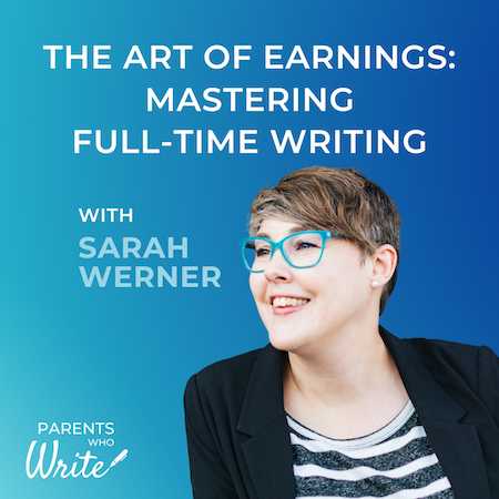 The art of earnings: Mastering full-time writing with Sarah Werner, episode 62 of the Parents Who Write podcast