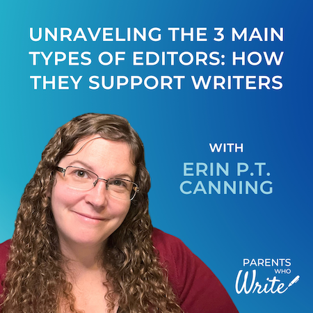 Unraveling the 3 Main Types of Editors: How They Support Writers episode of the Parents Who Write podcast