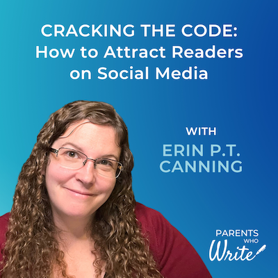 Cracking the Code: How to Attract Readers on Social Media episode of Parents Who Write podcast