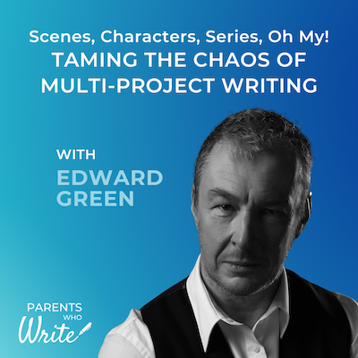 Scenes, Characters, Series, Oh My! Taming the Chaos of Multi-Project Writing w/ Edward Green, episode 65 of the Parents Who Write podcast